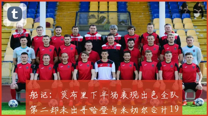 船记：莫布里下半场表现出色全队第二却未出手哈登与米切尔合计19次出手分析